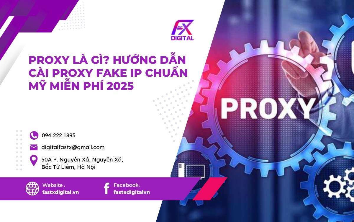Proxy Là Gì? Hướng Dẫn Cài Proxy Fake IP Chuẩn Mỹ Miễn Phí 2025