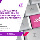 Hướng Dẫn Tạo Mail Sinh Viên Đuôi Edu Để Nhận ChatGPT Plus Và Các Công Cụ AI Miễn Phí